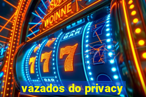 vazados do privacy